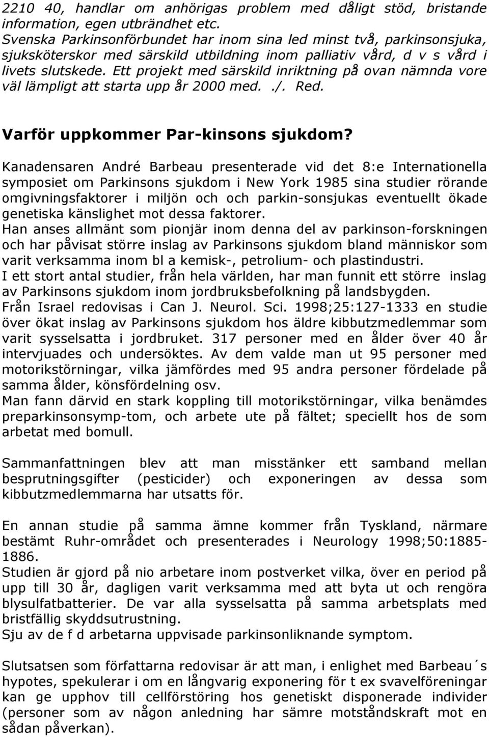 Ett projekt med särskild inriktning på ovan nämnda vore väl lämpligt att starta upp år 2000 med../. Red. Varför uppkommer Par-kinsons sjukdom?
