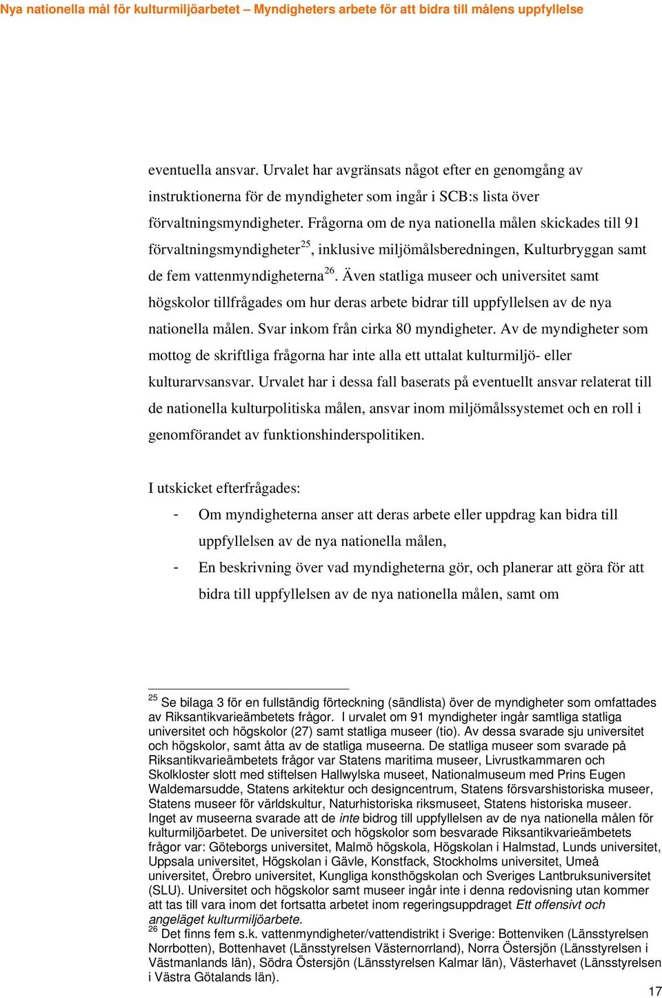 Även statliga museer och universitet samt högskolor tillfrågades om hur deras arbete bidrar till uppfyllelsen av de nya nationella målen. Svar inkom från cirka 80 myndigheter.