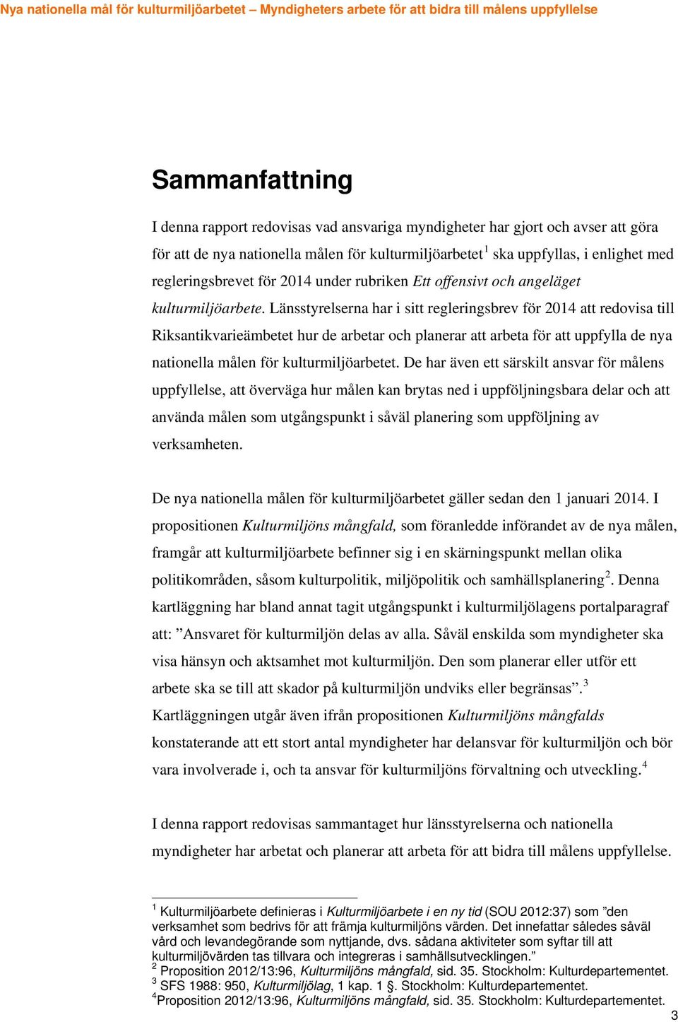 Länsstyrelserna har i sitt regleringsbrev för 2014 att redovisa till Riksantikvarieämbetet hur de arbetar och planerar att arbeta för att uppfylla de nya nationella målen för kulturmiljöarbetet.
