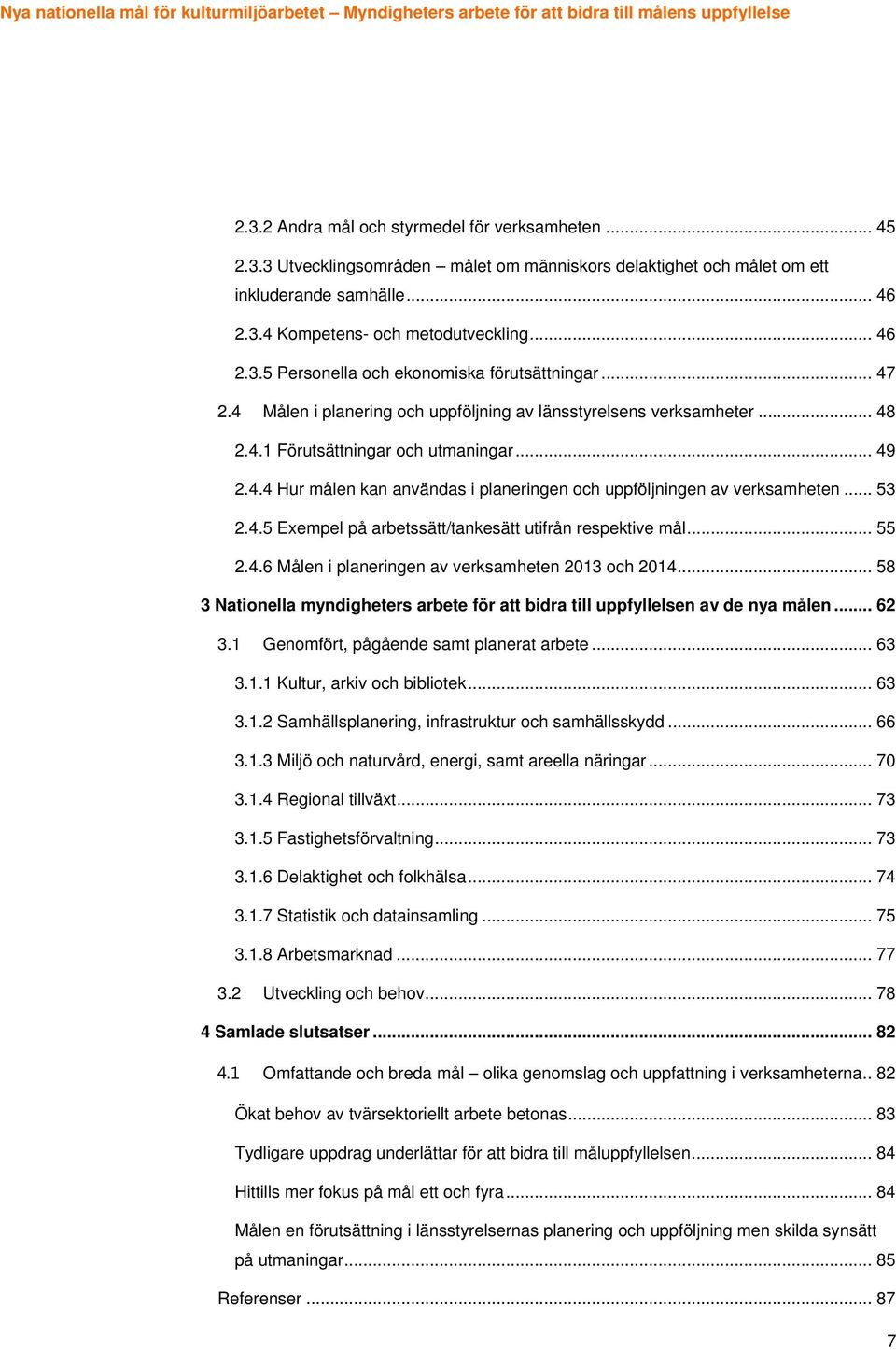 .. 53 2.4.5 Exempel på arbetssätt/tankesätt utifrån respektive mål... 55 2.4.6 Målen i planeringen av verksamheten 2013 och 2014.