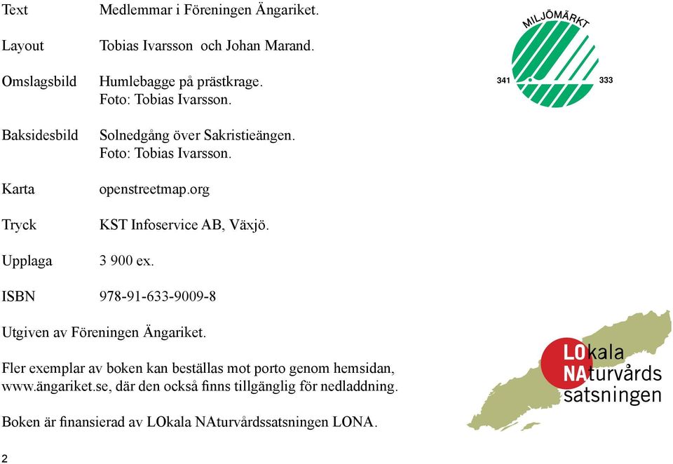org KST Infoservice AB, Växjö. 3 900 ex. VÄXJÖ OFFSET AB 341 333 VÄXJÖ OFFSET AB ISBN 978-91-633-9009-8 Utgiven av Föreningen Ängariket.