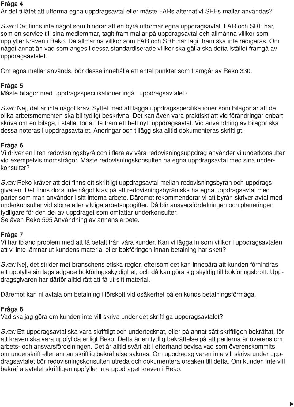 De allmänna villkor som FAR och SRF har tagit fram ska inte redigeras. Om något annat än vad som anges i dessa standardiserade villkor ska gälla ska detta istället framgå av uppdragsavtalet.