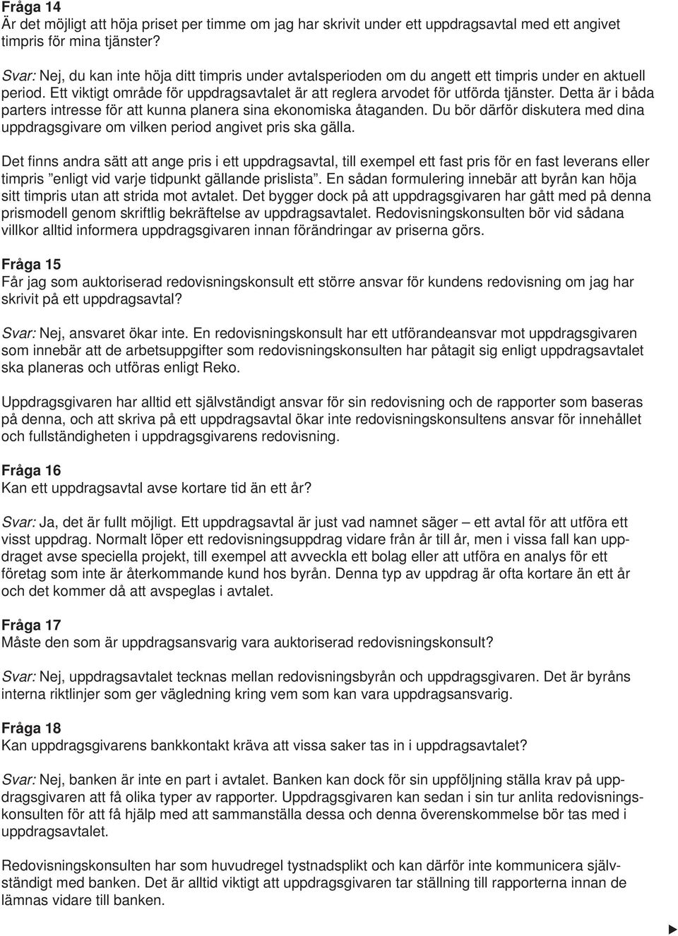 Detta är i båda parters intresse för att kunna planera sina ekonomiska åtaganden. Du bör därför diskutera med dina uppdragsgivare om vilken period angivet pris ska gälla.