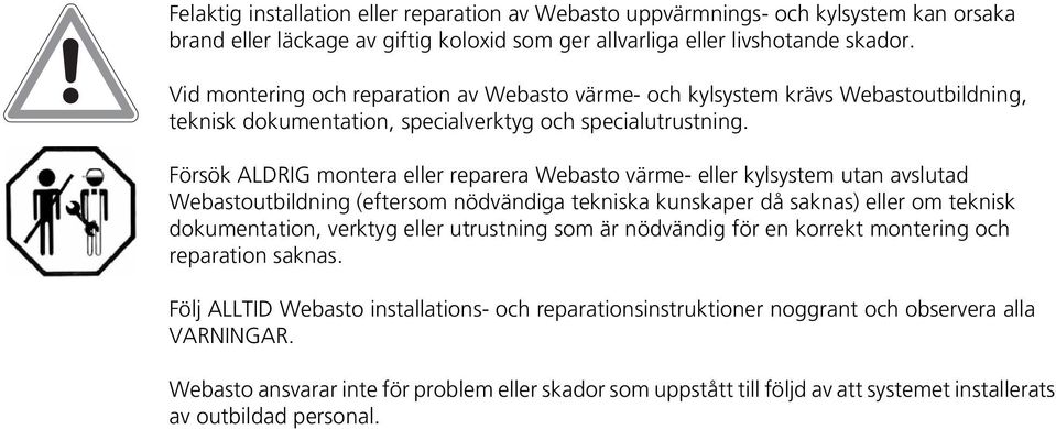 Försök ALDRIG montera eller reparera Webasto värme- eller kylsystem utan avslutad Webastoutbildning (eftersom nödvändiga tekniska kunskaper då saknas) eller om teknisk dokumentation, verktyg eller