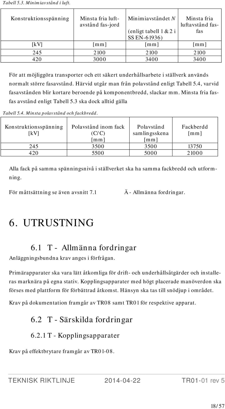 För att möjliggöra transporter och ett säkert underhållsarbete i ställverk används normalt större fasavstånd. Härvid utgår man från polavstånd enligt Tabell 5.