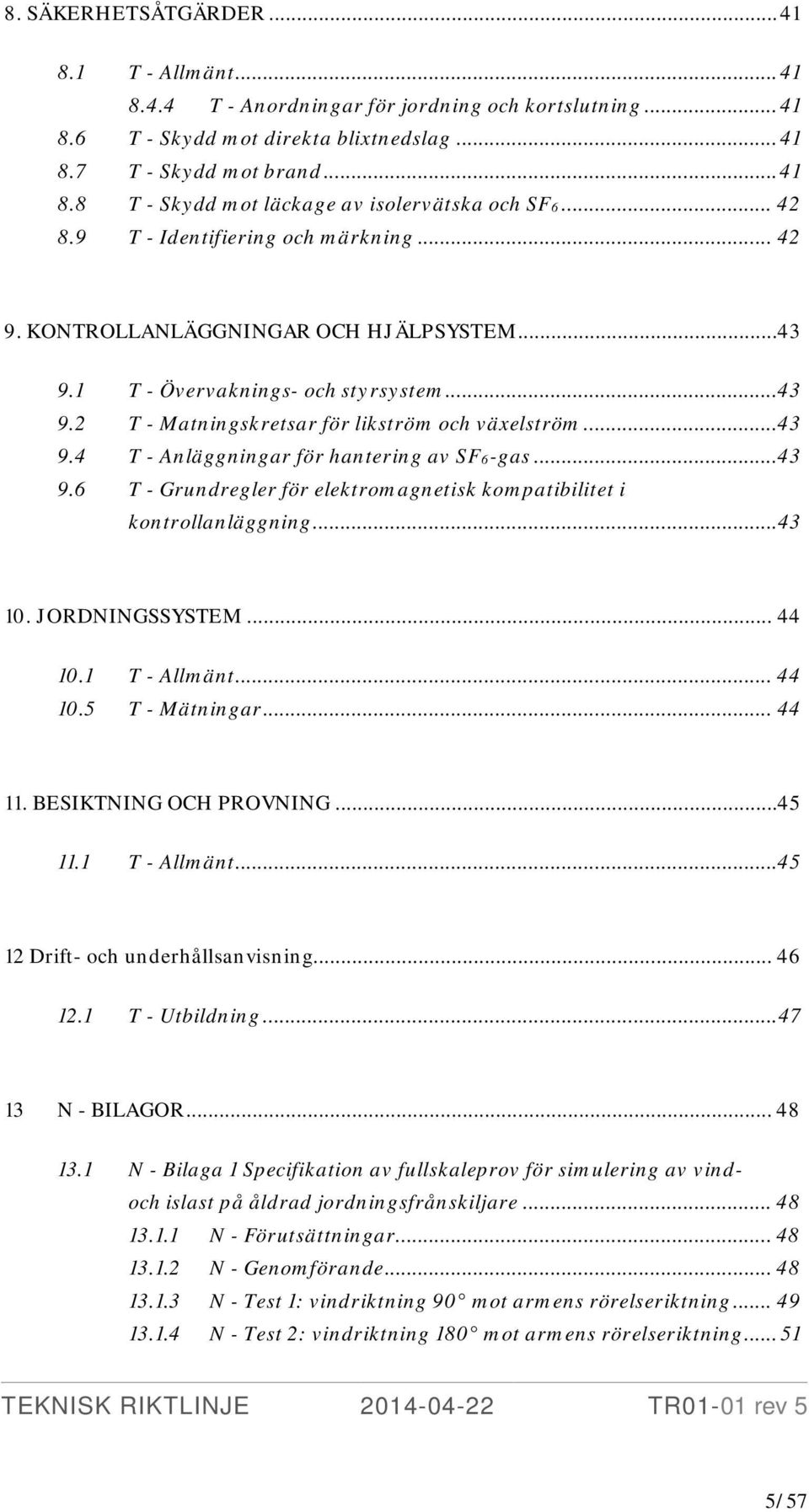 ..43 9.6 T - Grundregler för elektromagnetisk kompatibilitet i kontrollanläggning...43 10. JORDNINGSSYSTEM... 44 10.1 T - Allmänt... 44 10.5 T - Mätningar... 44 11. BESIKTNING OCH PROVNING... 45 11.