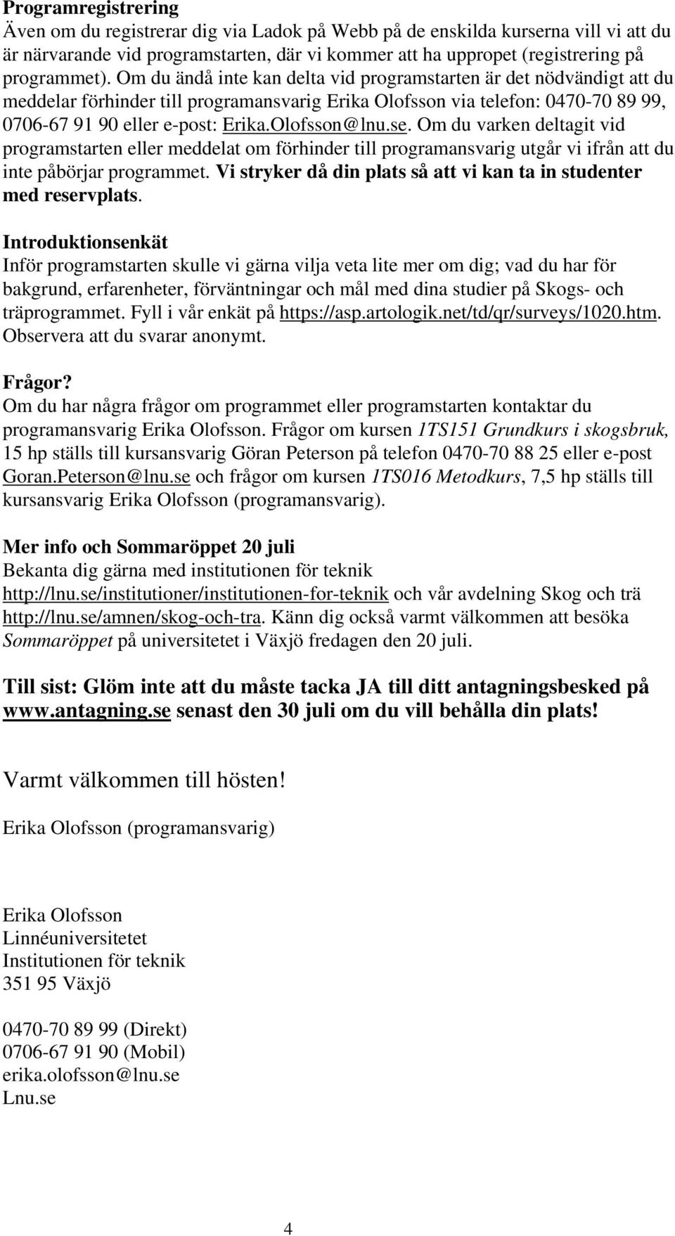 se. Om du varken deltagit vid programstarten eller meddelat om förhinder till programansvarig utgår vi ifrån att du inte påbörjar programmet.