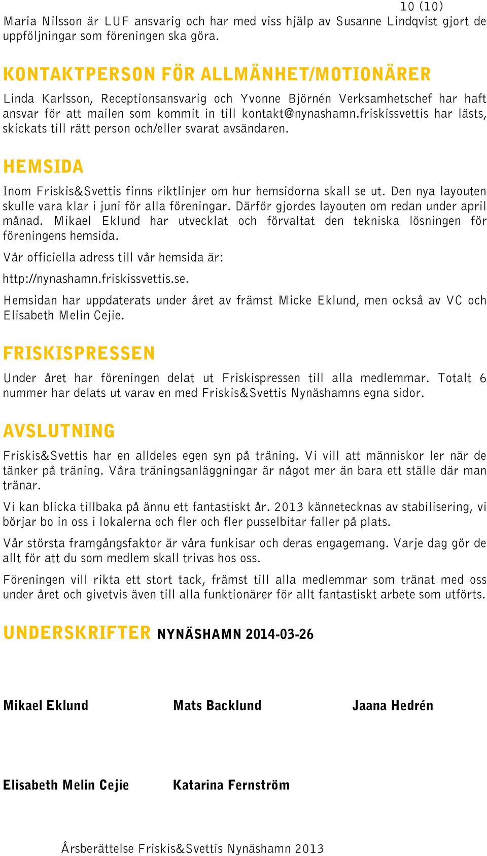 friskissvettis har lästs, skickats till rätt person och/eller svarat avsändaren. HEMSIDA Inom Friskis&Svettis finns riktlinjer om hur hemsidorna skall se ut.