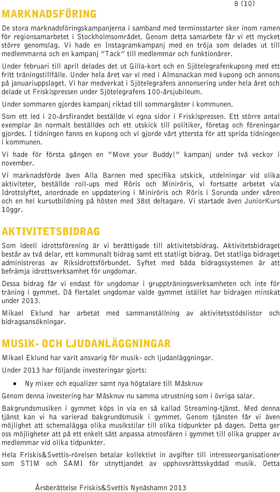 Under februari till april delades det ut Gilla-kort och en Sjötelegrafenkupong med ett fritt träningstillfälle. Under hela året var vi med i Almanackan med kupong och annons på januariuppslaget.