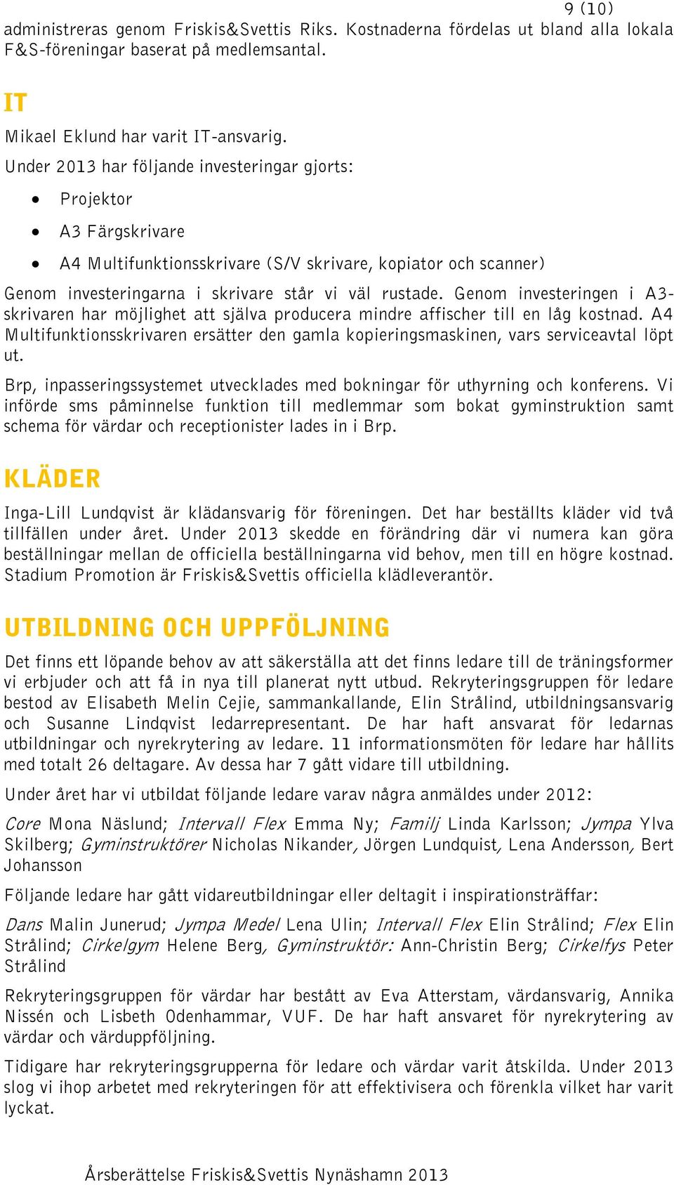 Genom investeringen i A3- skrivaren har möjlighet att själva producera mindre affischer till en låg kostnad.