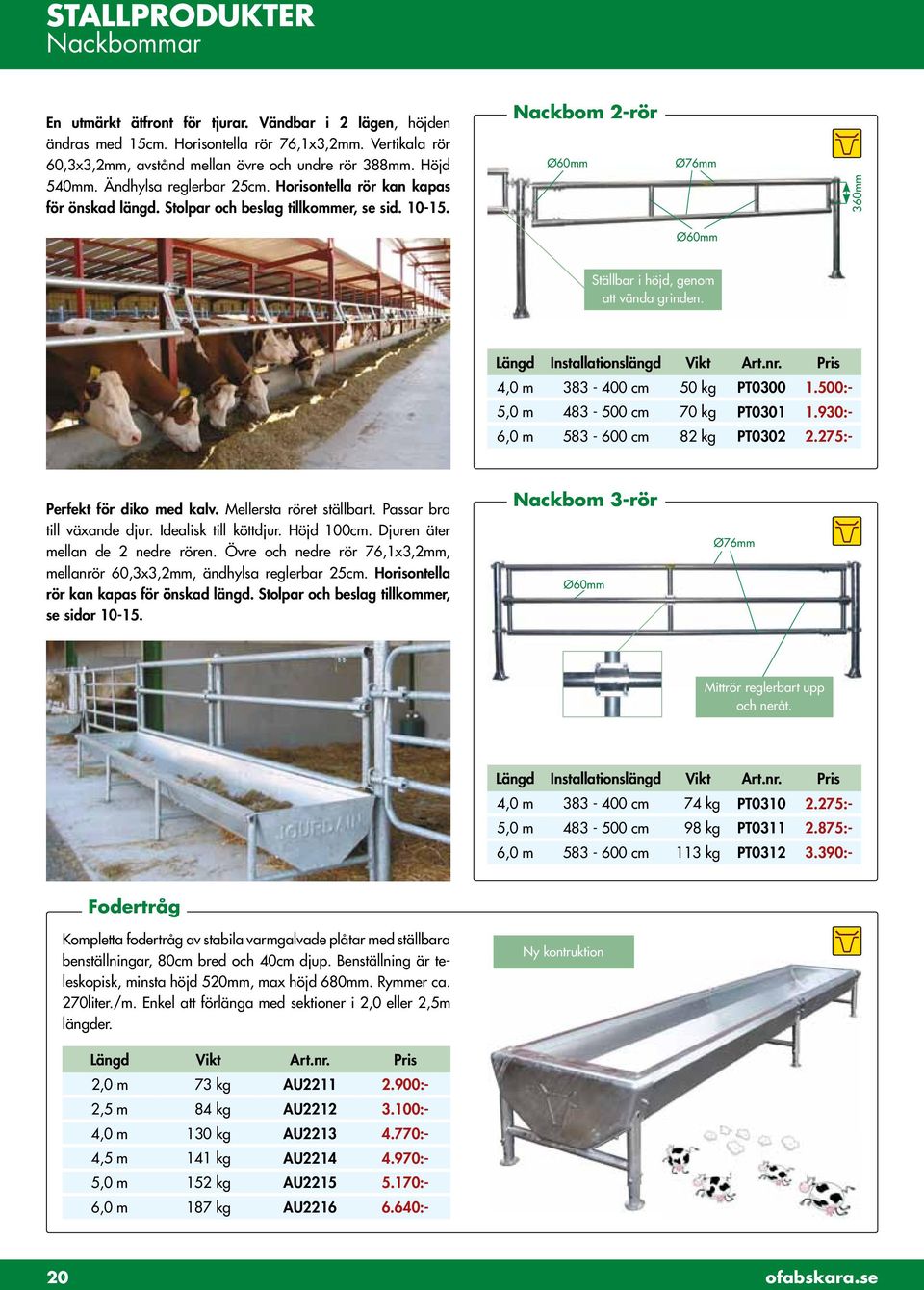 Nackbom 2-rör Ø60mm Ø76mm 360mm Ø60mm Ställbar i höjd, genom att vända grinden. Längd Installationslängd Vikt Art.nr. Pris 4,0 m 383-400 cm 50 kg PT0300 1.500:- 5,0 m 483-500 cm 70 kg PT0301 1.
