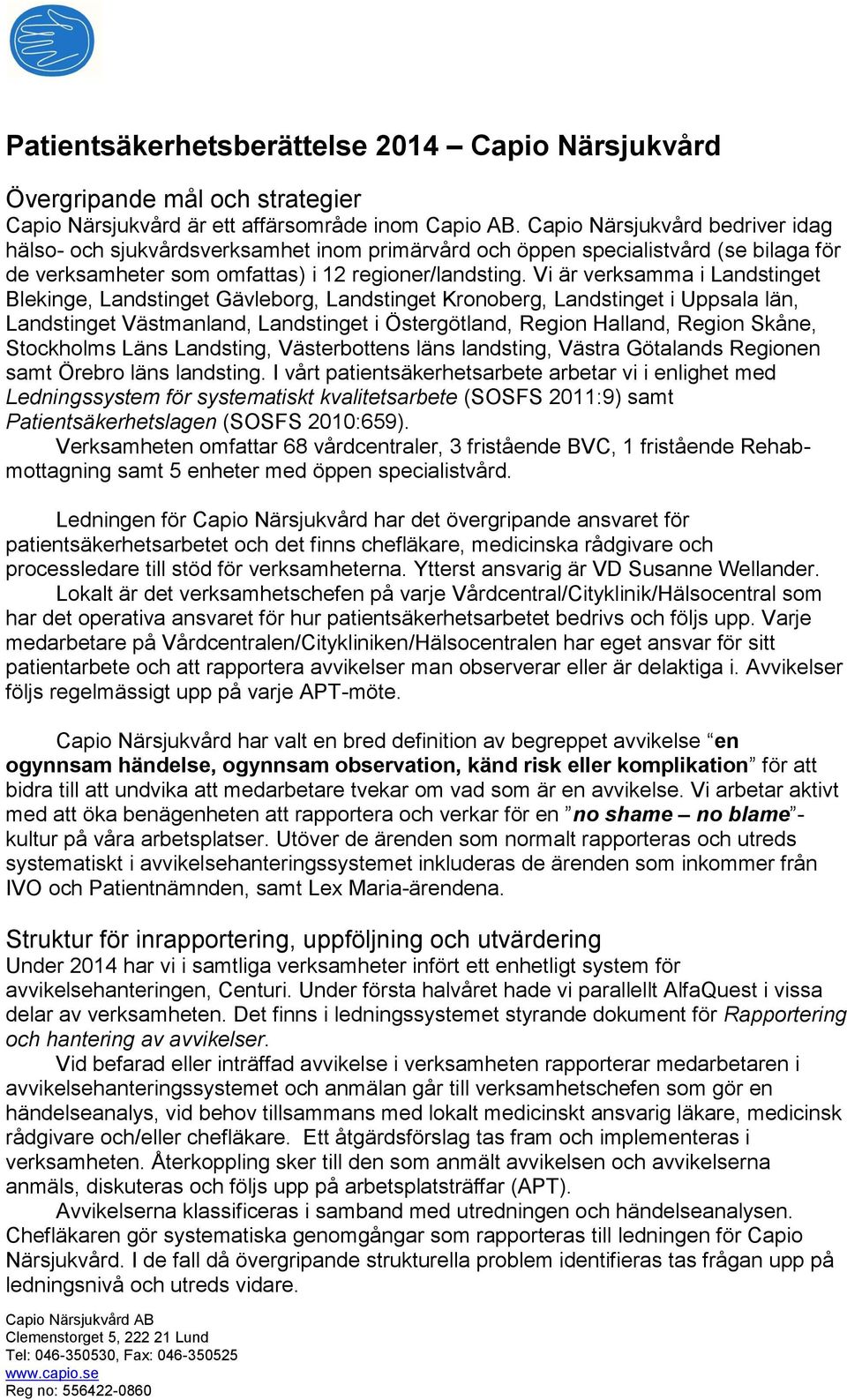 Vi är verksamma i Landstinget Blekinge, Landstinget Gävleborg, Landstinget Kronoberg, Landstinget i Uppsala län, Landstinget Västmanland, Landstinget i Östergötland, Region Halland, Region Skåne,