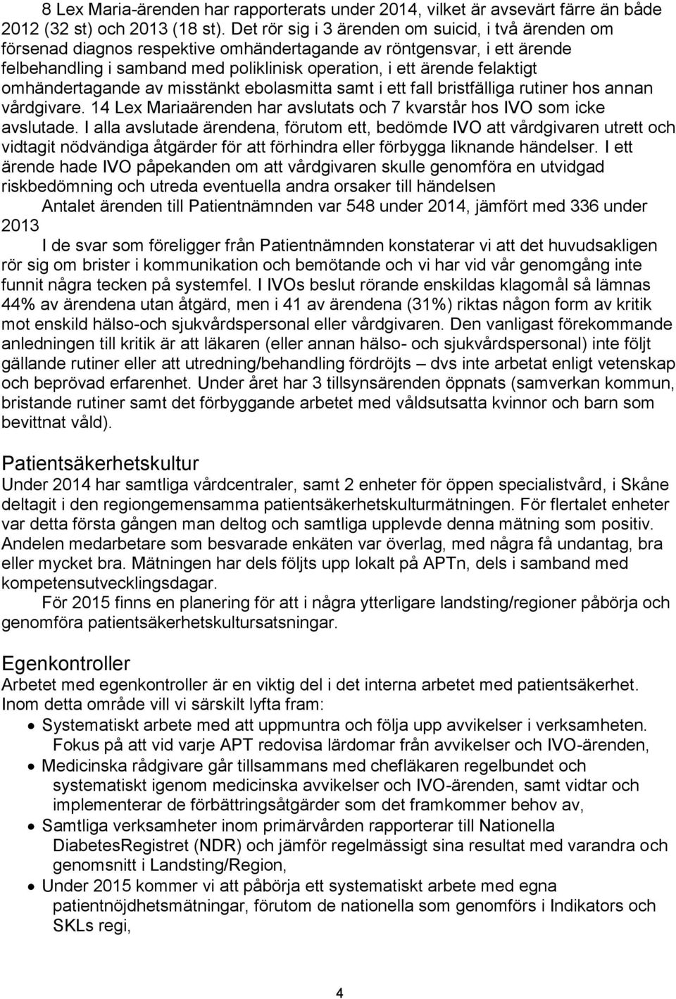 omhändertagande av misstänkt ebolasmitta samt i ett fall bristfälliga rutiner hos annan vårdgivare. 14 Lex Mariaärenden har avslutats och 7 kvarstår hos IVO som icke avslutade.