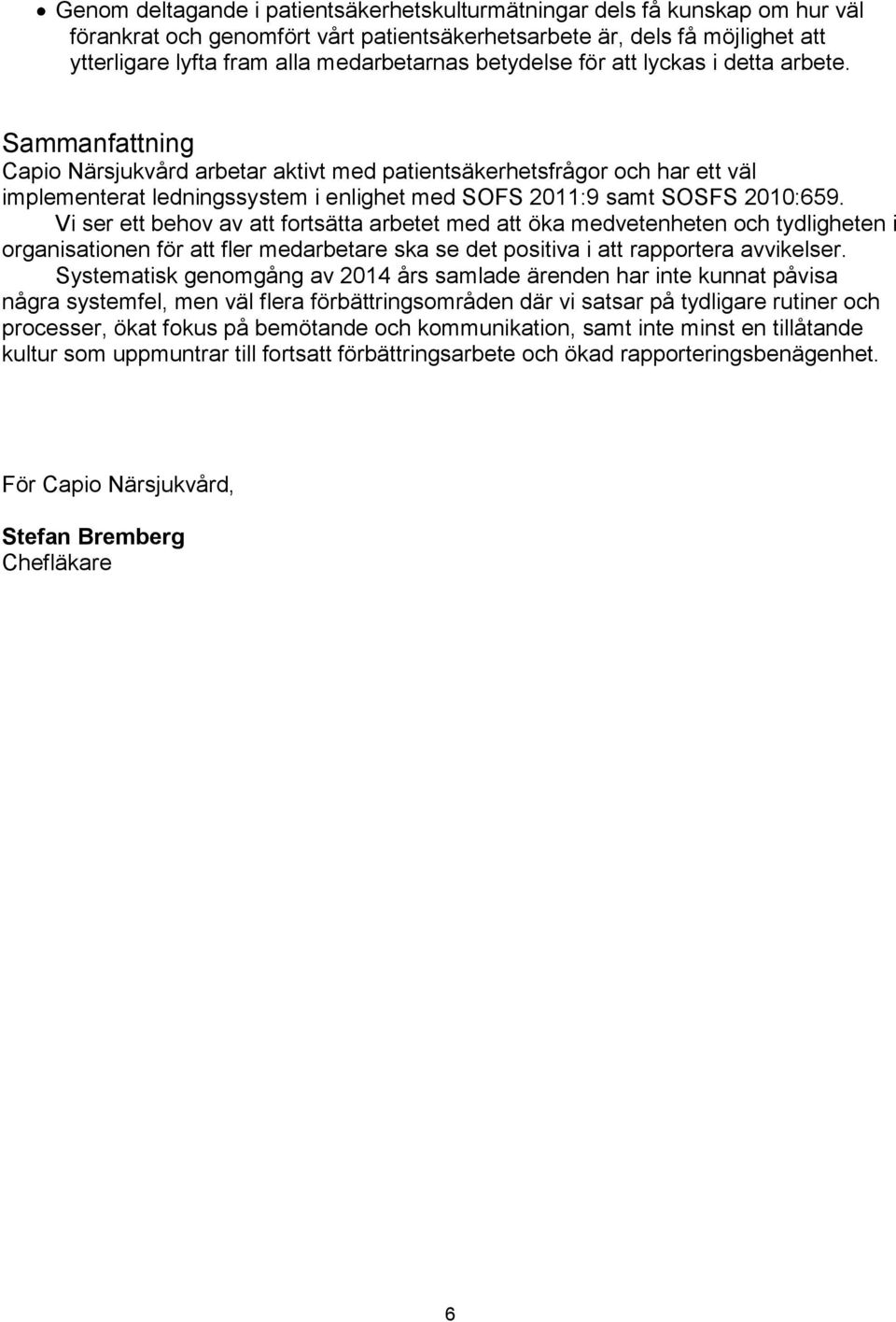 Sammanfattning Capio Närsjukvård arbetar aktivt med patientsäkerhetsfrågor och har ett väl implementerat ledningssystem i enlighet med SOFS 2011:9 samt SOSFS 2010:659.