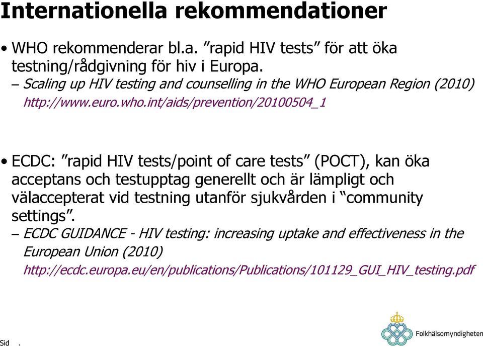 öka acceptans och testupptag generellt och är lämpligt och välaccepterat vid testning utanför sjukvården i community settings ECDC GUIDANCE - HIV
