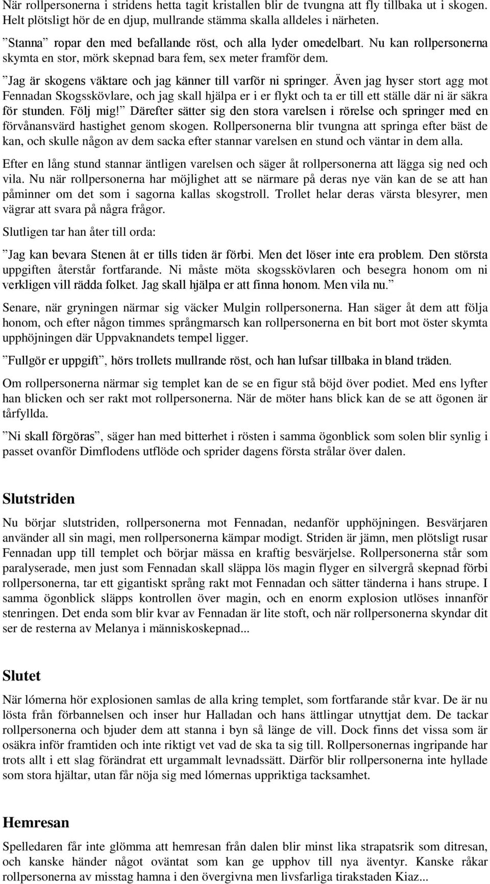 Jag är skogens väktare och jag känner till varför ni springer.