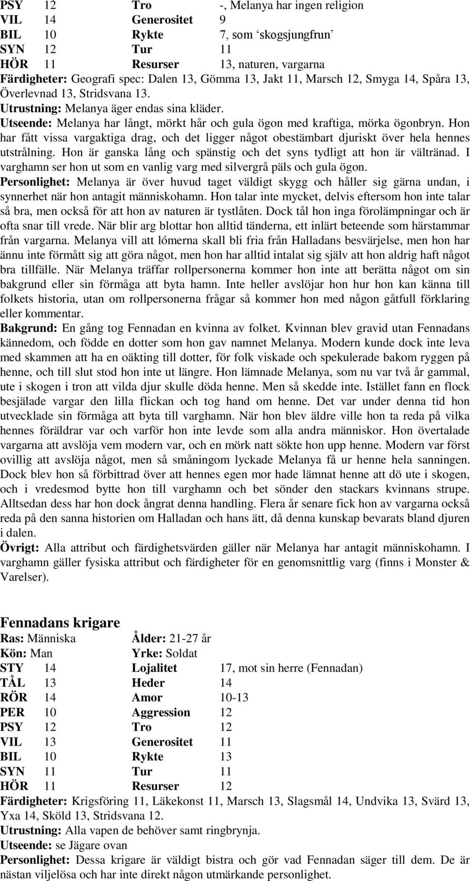 Hon har fått vissa vargaktiga drag, och det ligger något obestämbart djuriskt över hela hennes utstrålning. Hon är ganska lång och spänstig och det syns tydligt att hon är vältränad.