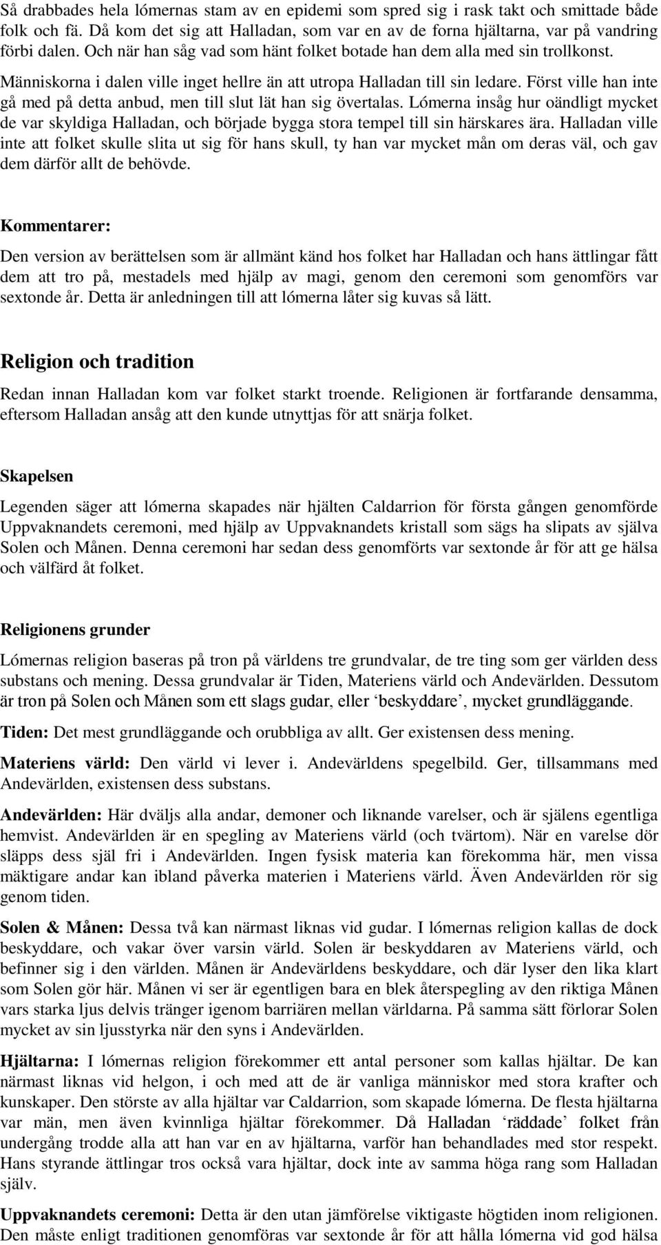 Först ville han inte gå med på detta anbud, men till slut lät han sig övertalas. Lómerna insåg hur oändligt mycket de var skyldiga Halladan, och började bygga stora tempel till sin härskares ära.
