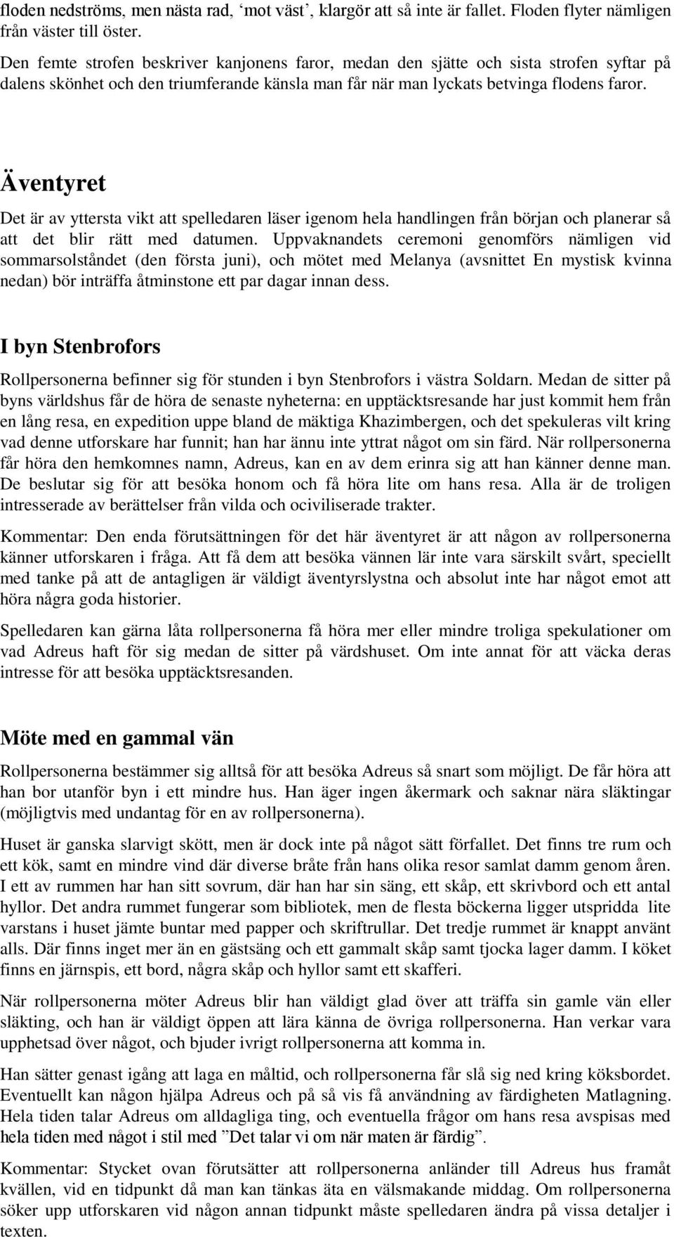 Äventyret Det är av yttersta vikt att spelledaren läser igenom hela handlingen från början och planerar så att det blir rätt med datumen.