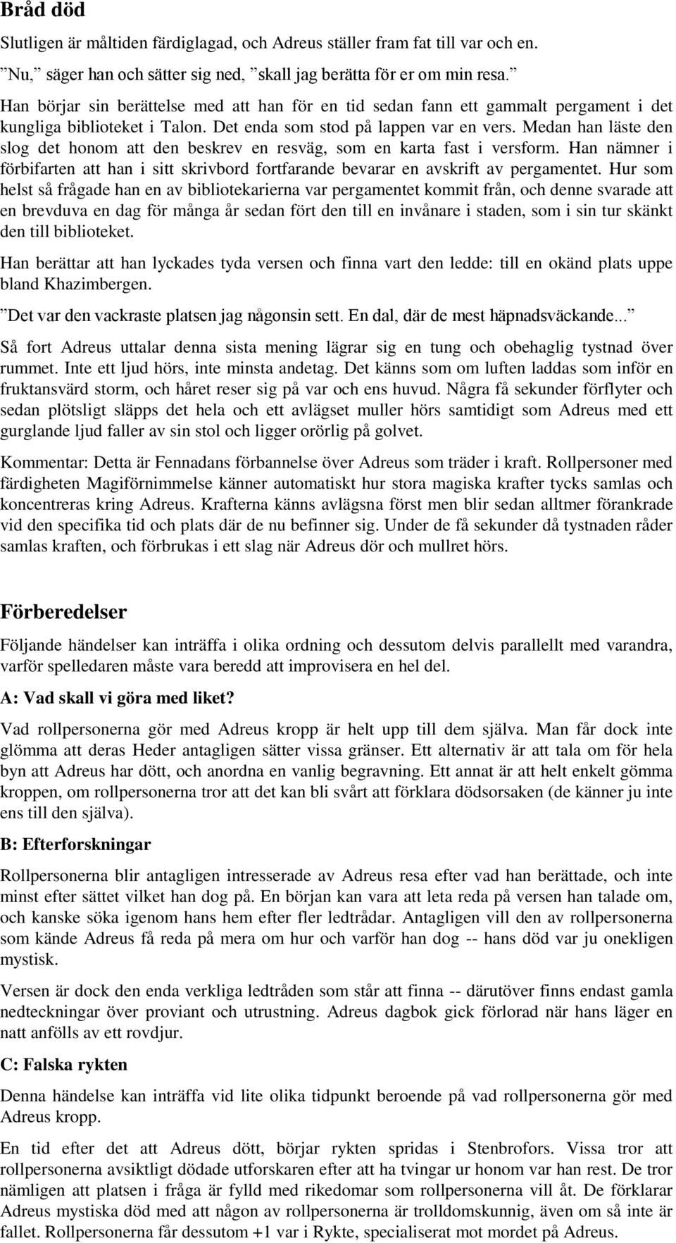 Medan han läste den slog det honom att den beskrev en resväg, som en karta fast i versform. Han nämner i förbifarten att han i sitt skrivbord fortfarande bevarar en avskrift av pergamentet.