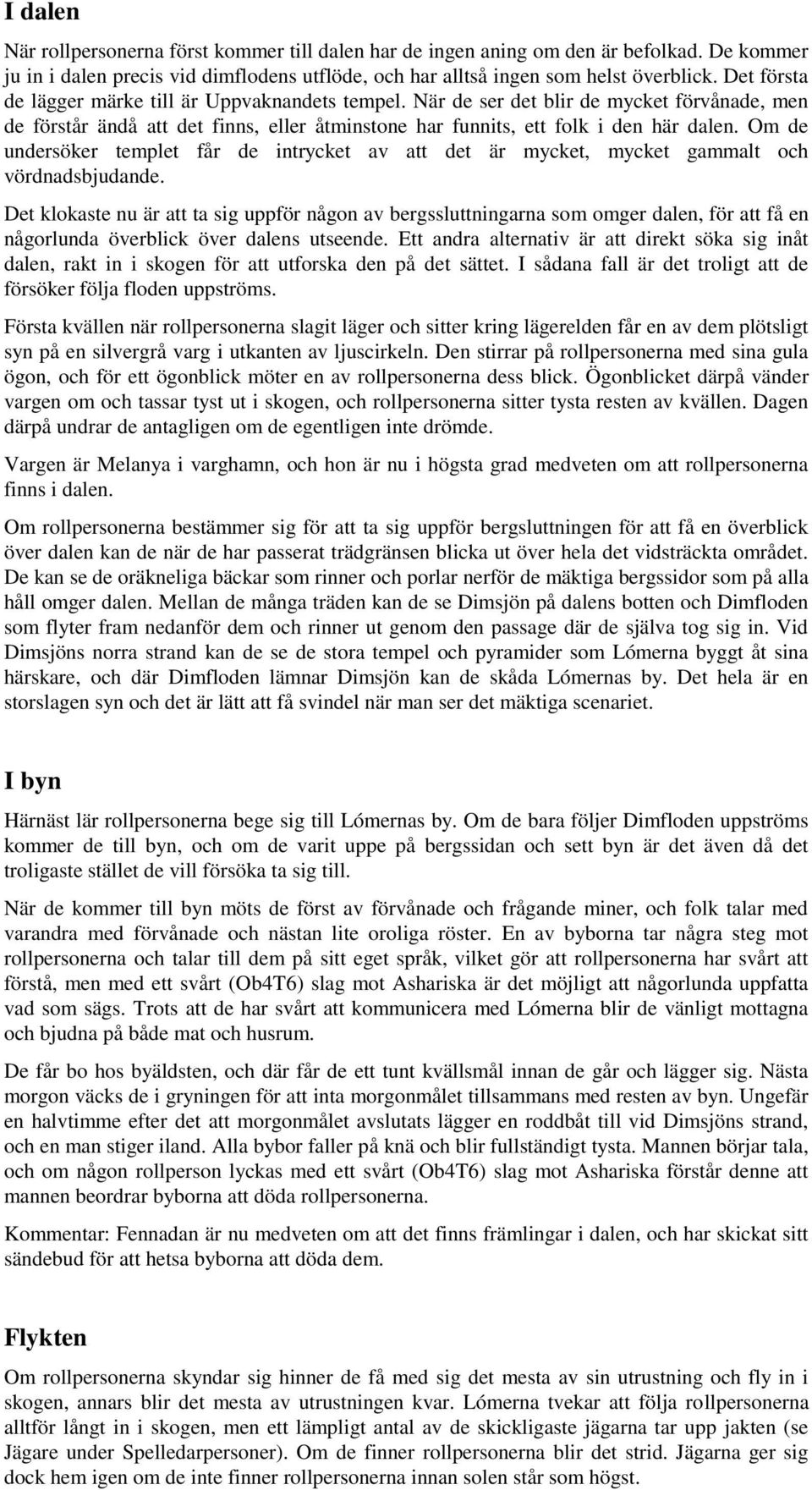 Om de undersöker templet får de intrycket av att det är mycket, mycket gammalt och vördnadsbjudande.