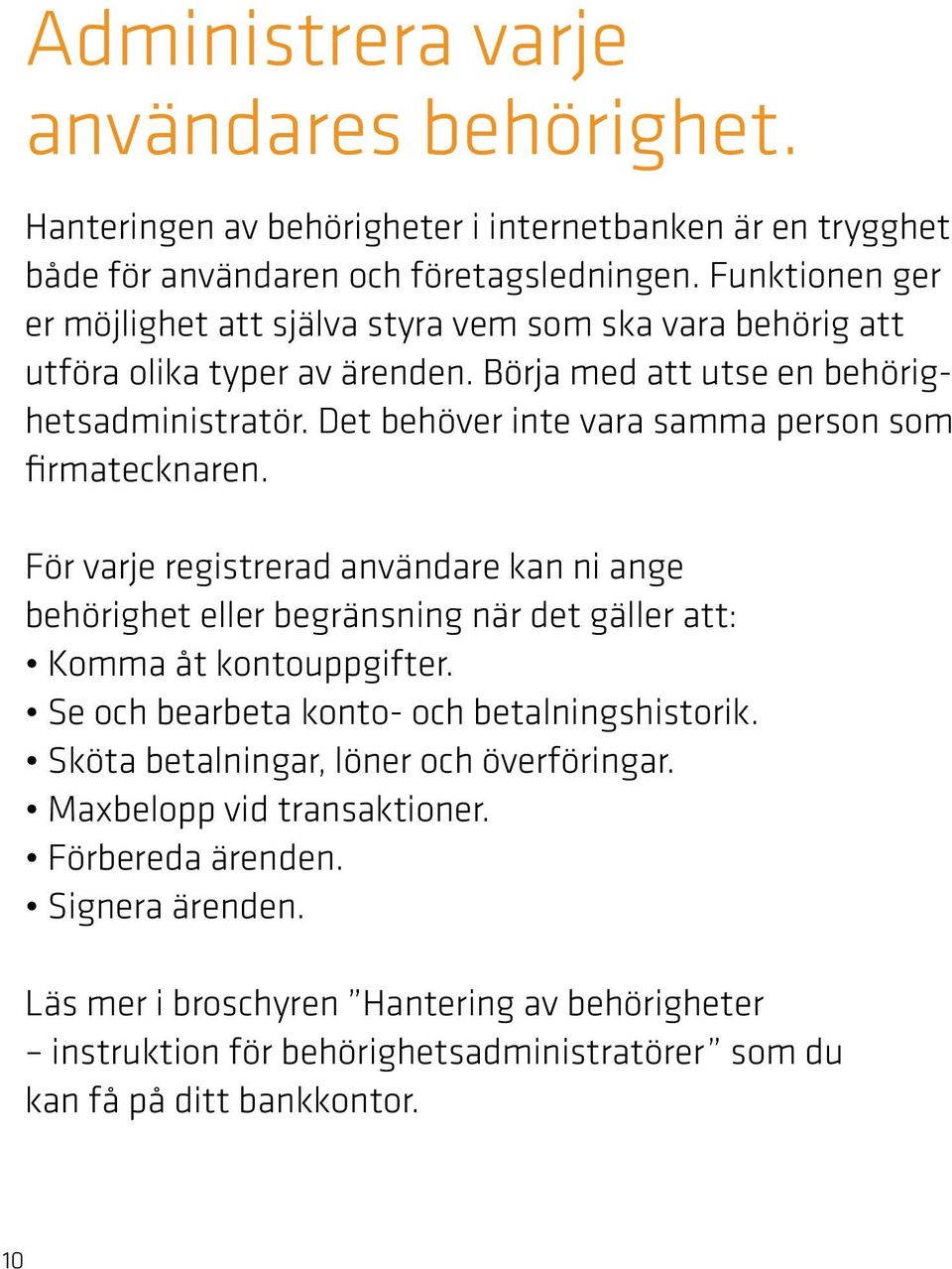 Det behöver inte vara samma person som firmatecknaren. För varje registrerad användare kan ni ange behörighet eller begränsning när det gäller att: Komma åt kontouppgifter.