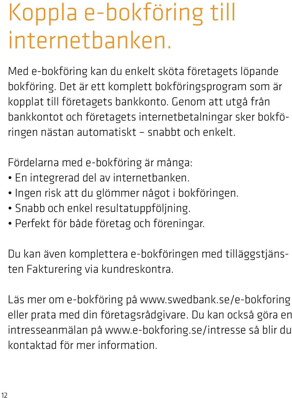 Ingen risk att du glömmer något i bokföringen. Snabb och enkel resultatuppföljning. Perfekt för både företag och föreningar.