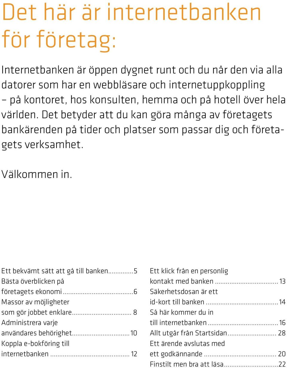 ..5 Bästa överblicken på företagets ekonomi...6 Massor av möjligheter som gör jobbet enklare... 8 Administrera varje användares behörighet... 10 Koppla e-bokföring till internetbanken.