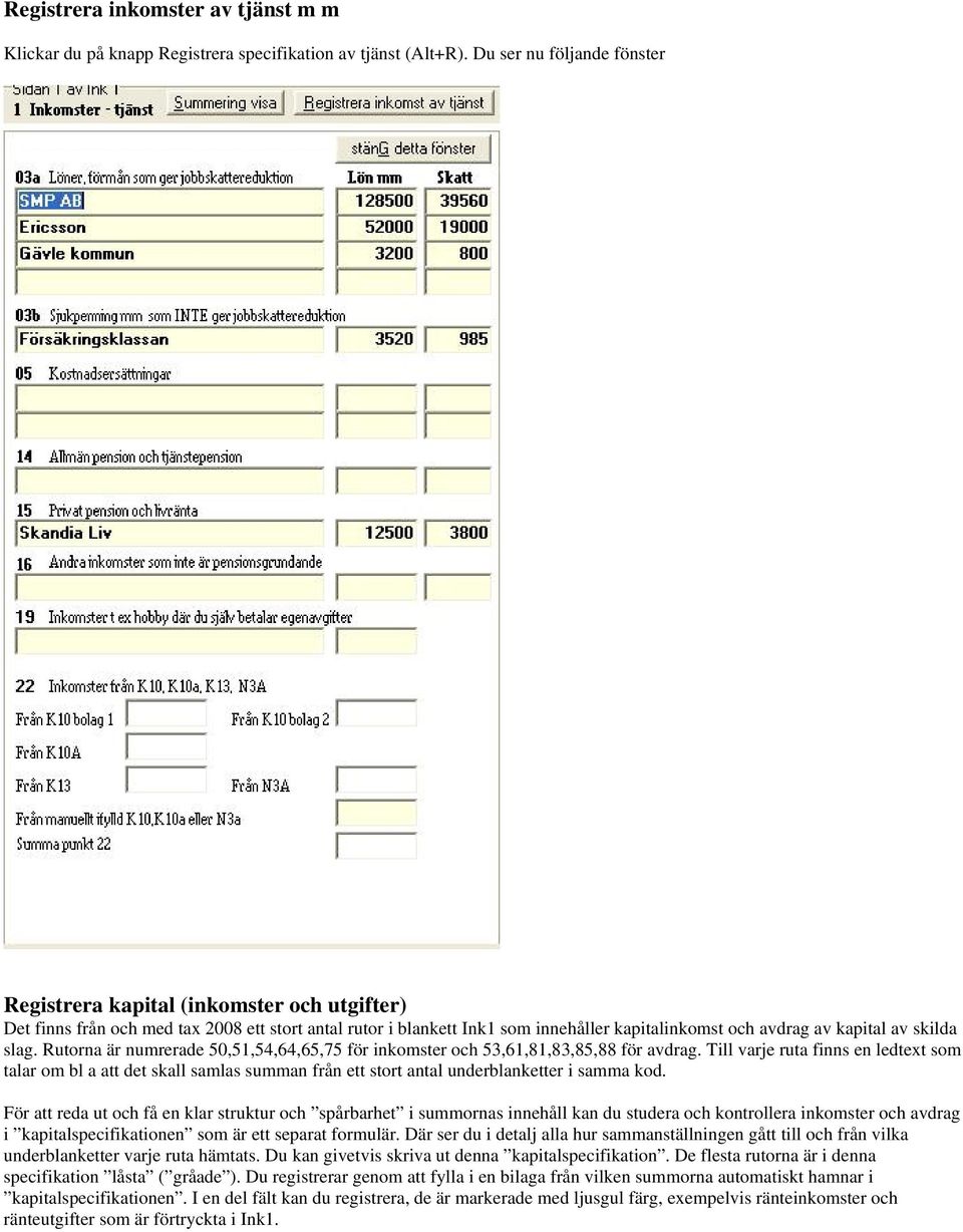 skilda slag. Rutorna är numrerade 50,51,54,64,65,75 för inkomster och 53,61,81,83,85,88 för avdrag.