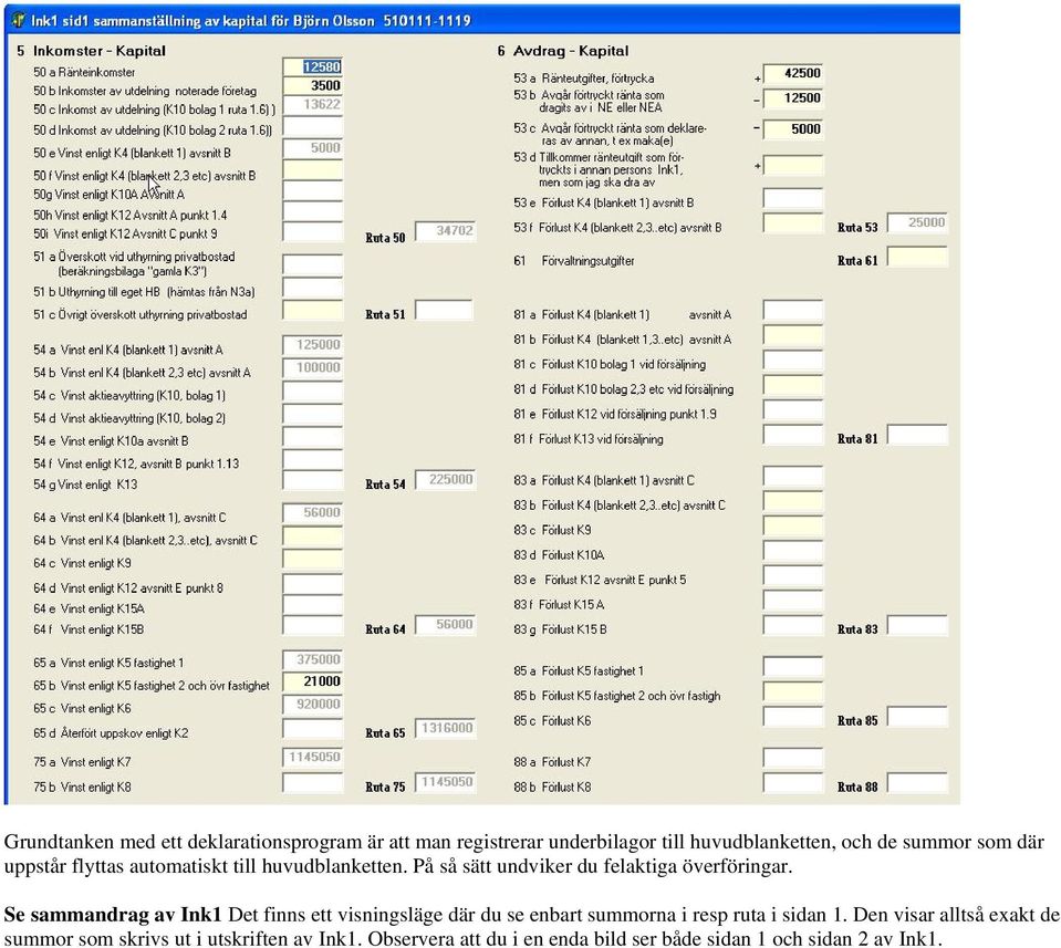 Se sammandrag av Ink1 Det finns ett visningsläge där du se enbart summorna i resp ruta i sidan 1.