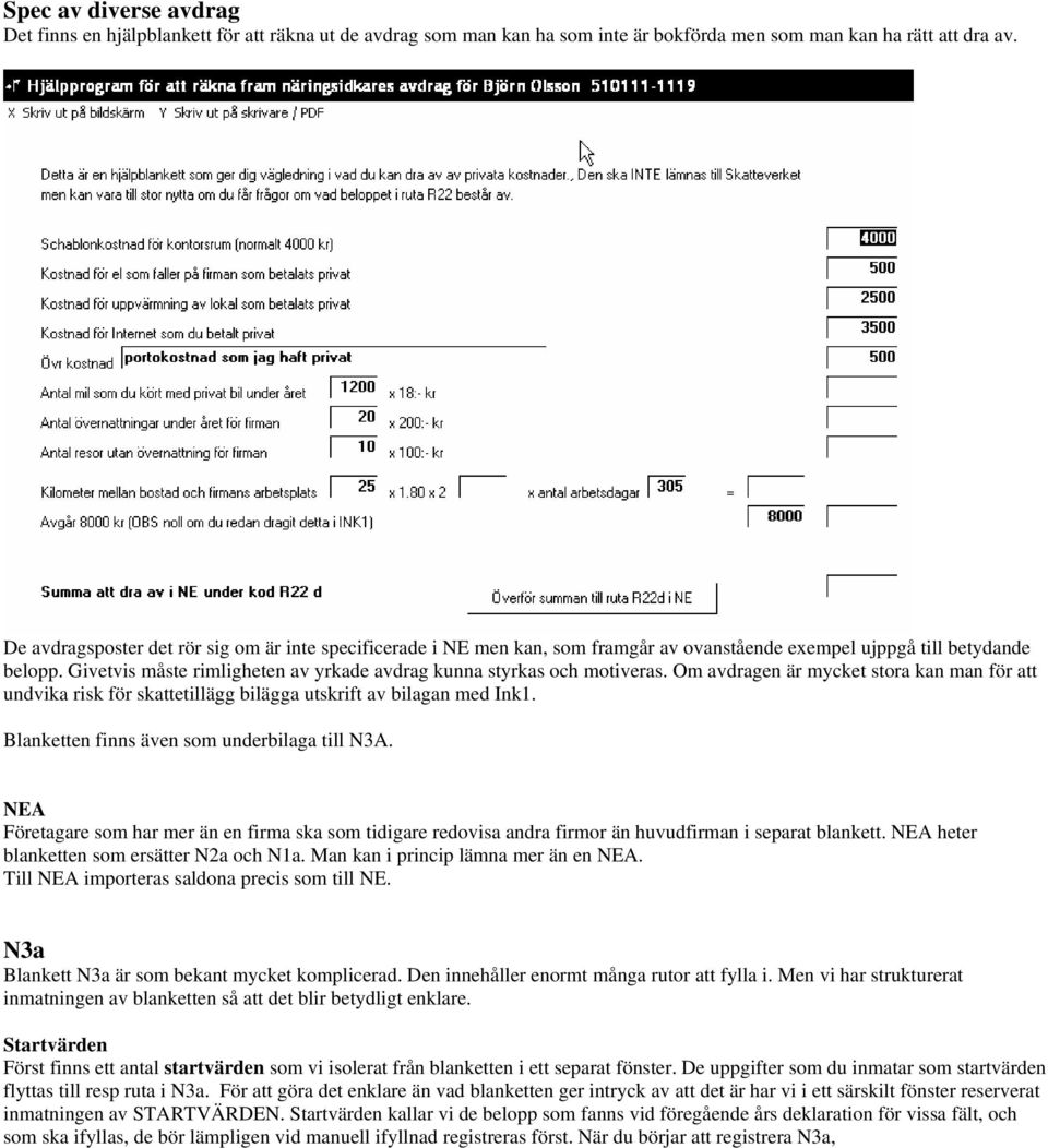 Givetvis måste rimligheten av yrkade avdrag kunna styrkas och motiveras. Om avdragen är mycket stora kan man för att undvika risk för skattetillägg bilägga utskrift av bilagan med Ink1.