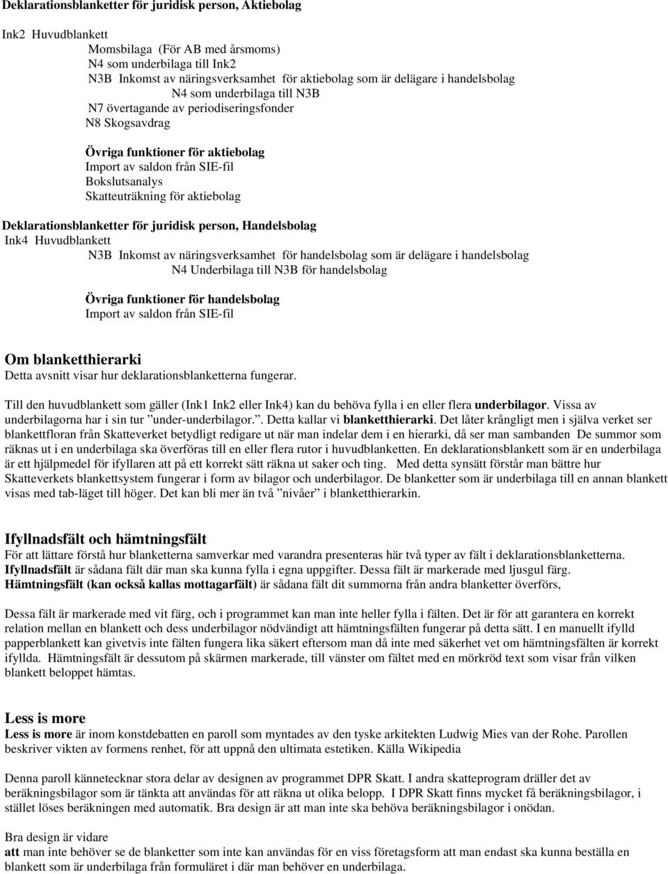 aktiebolag Deklarationsblanketter för juridisk person, Handelsbolag Ink4 Huvudblankett N3B Inkomst av näringsverksamhet för handelsbolag som är delägare i handelsbolag N4 Underbilaga till N3B för