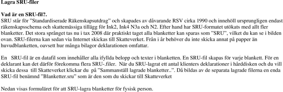 Efter hand har SRU-formatet utökats med allt fler blanketter. Det stora språnget tas nu i tax 2008 där praktiskt taget alla blanketter kan sparas som SRU, vilket du kan se i bilden ovan.