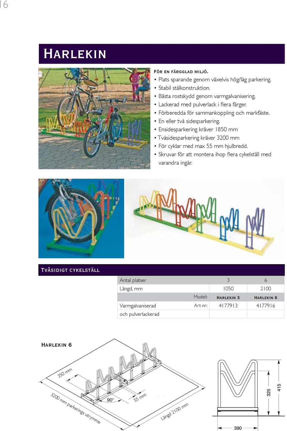 Ensidesparkering kräver 1850 mm Tvåsidesparkering kräver 3200 mm För cyklar med max 55 mm hjulbredd.