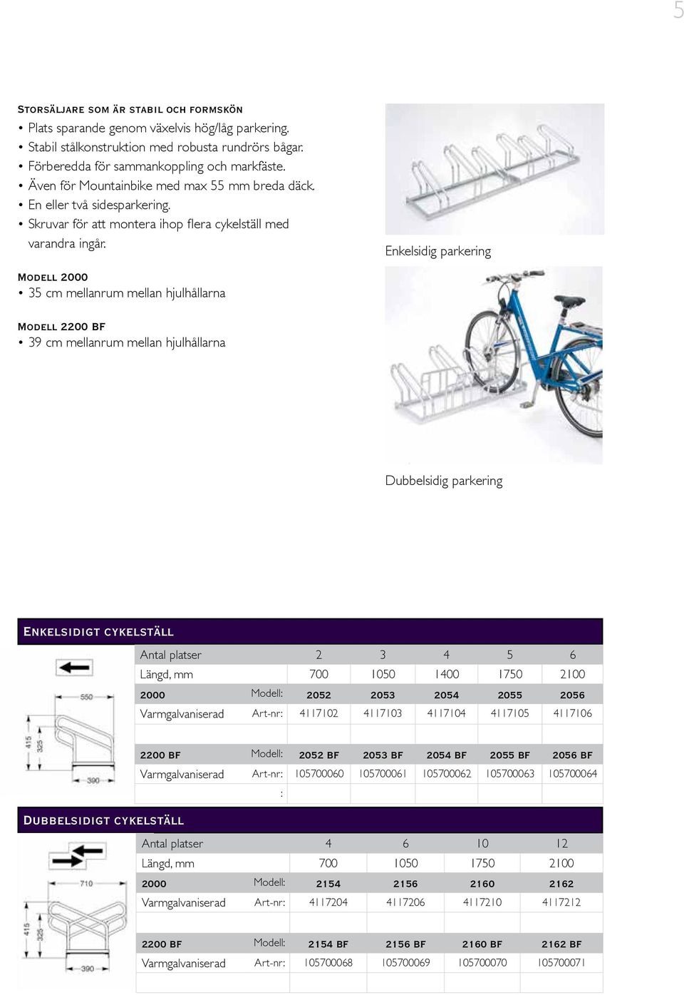 Modell 2000 35 cm mellanrum mellan hjulhållarna Enkelsidig parkering Modell 2200 BF 39 cm mellanrum mellan hjulhållarna Dubbelsidig parkering Enkelsidigt cykelställ Antal platser 2 3 4 5 6 Längd, mm