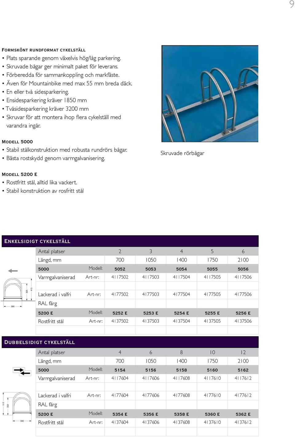 Ensidesparkering kräver 1850 mm Tvåsidesparkering kräver 3200 mm Skruvar för att montera ihop flera cykelställ med varandra ingår. Modell 5000 Stabil stålkonstruktion med robusta rundrörs bågar.