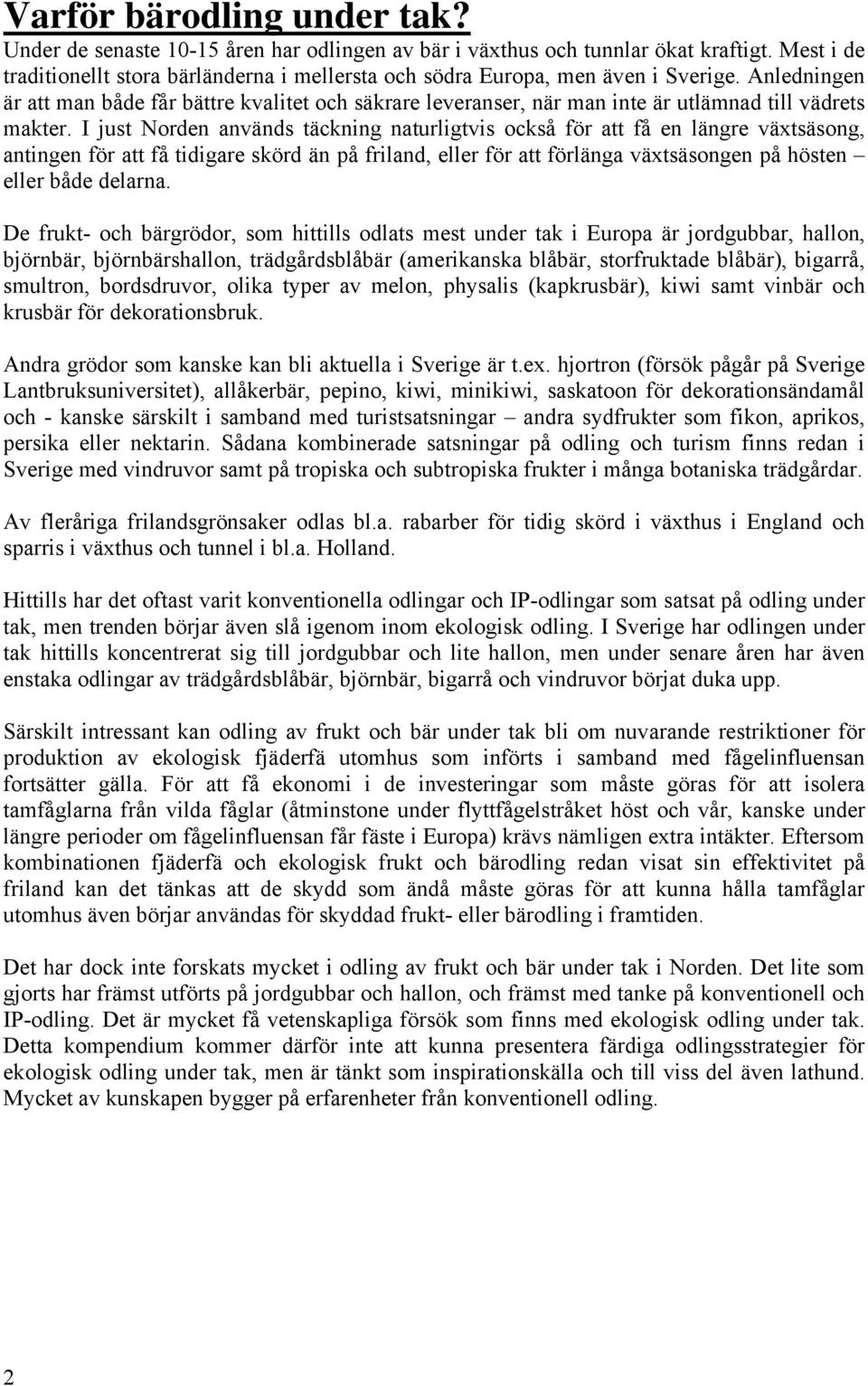 Anledningen är att man både får bättre kvalitet och säkrare leveranser, när man inte är utlämnad till vädrets makter.