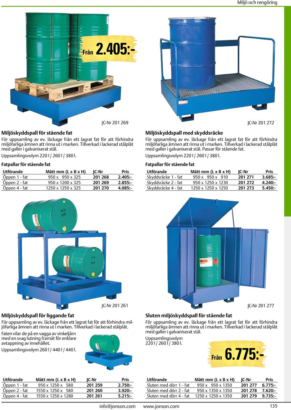 405:- Öppen 2 - fat 950 x 1200 x 325 201 269 2.855:- Öppen 4 - fat 1250 x 1250 x 325 201 270 4.085:- Fatpallar för stående fat 201 272 Miljöskyddspall med skyddsräcke För uppsamling av ev.