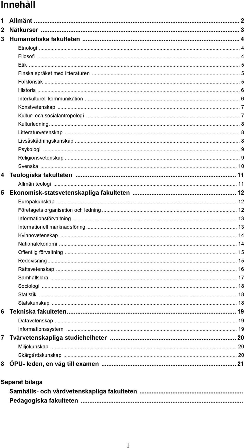 .. 9 Svenska... 10 4 Teologiska fakulteten... 11 Allmän teologi... 11 5 Ekonomisk-statsvetenskapliga fakulteten... 12 Europakunskap... 12 Företagets organisation och ledning.