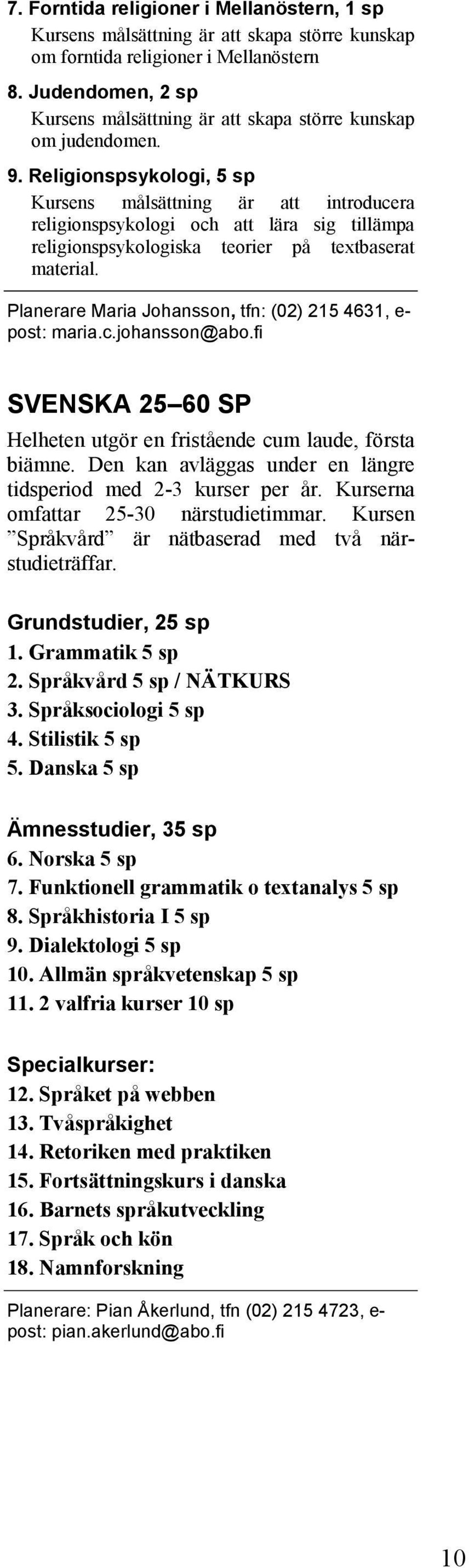 Religionspsykologi, 5 sp Kursens målsättning är att introducera religionspsykologi och att lära sig tillämpa religionspsykologiska teorier på textbaserat material.