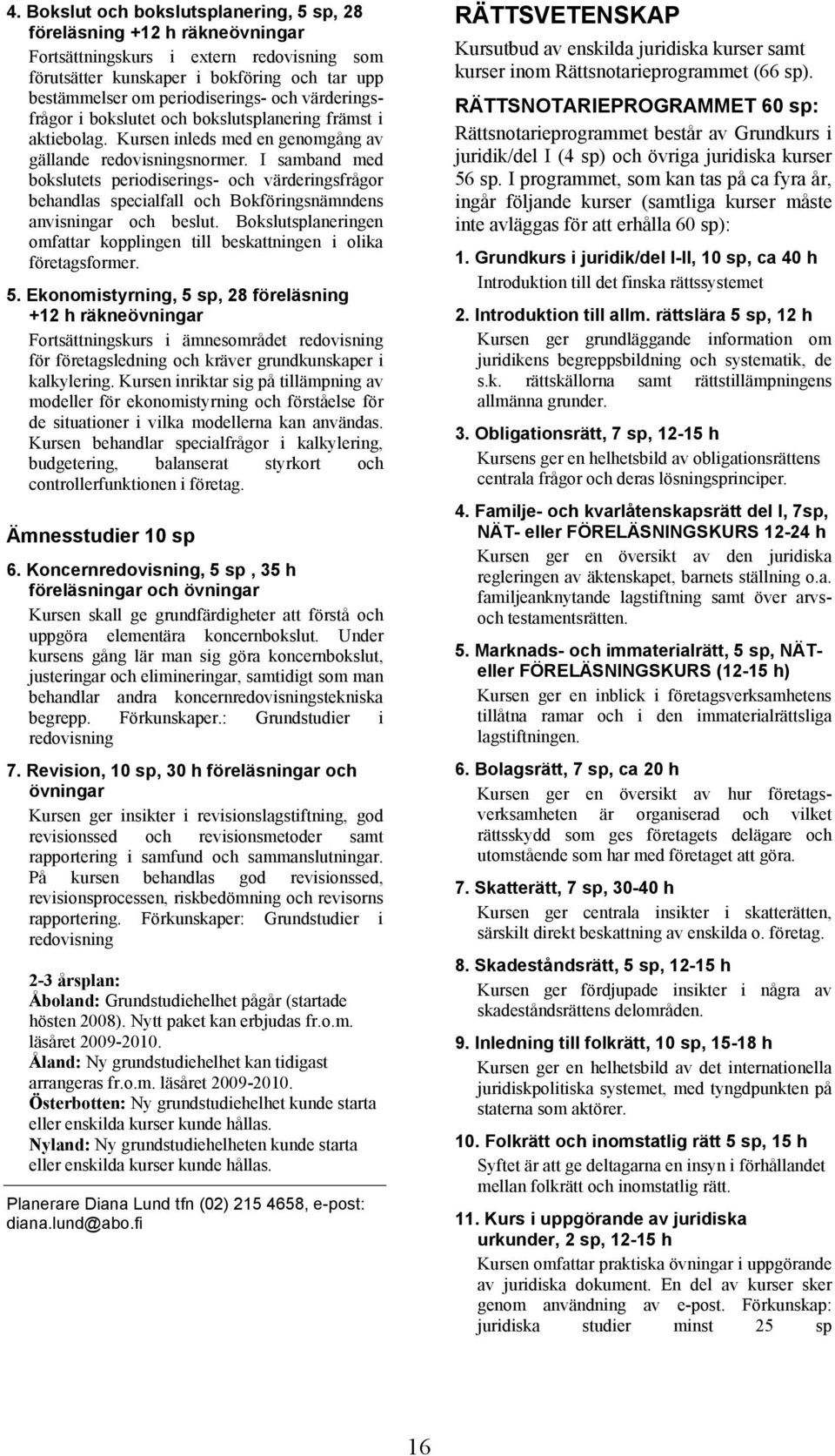 I samband med bokslutets periodiserings- och värderingsfrågor behandlas specialfall och Bokföringsnämndens anvisningar och beslut.