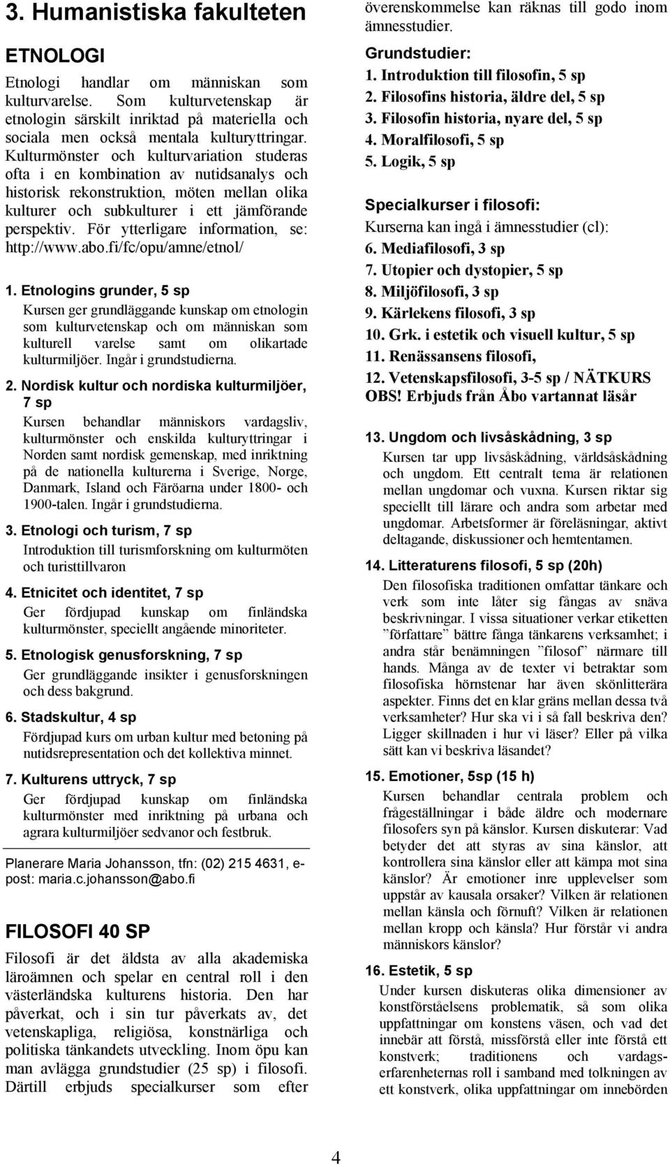 För ytterligare information, se: http://www.abo.fi/fc/opu/amne/etnol/ 1.