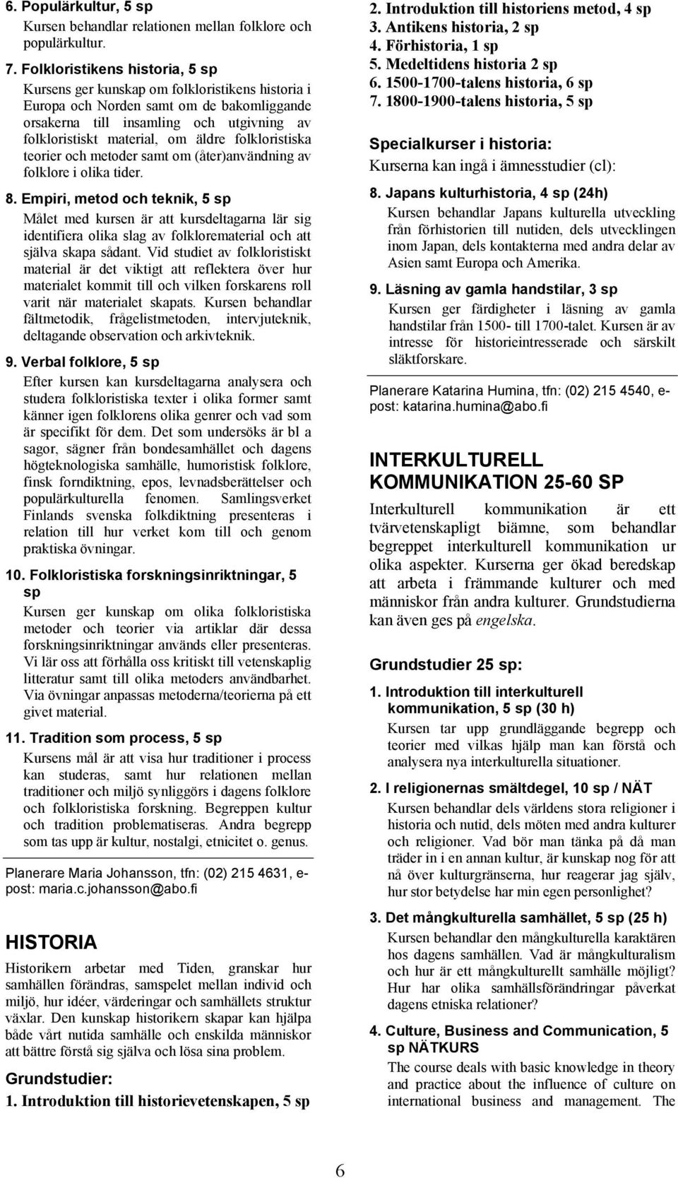 folkloristiska teorier och metoder samt om (åter)användning av folklore i olika tider. 8.