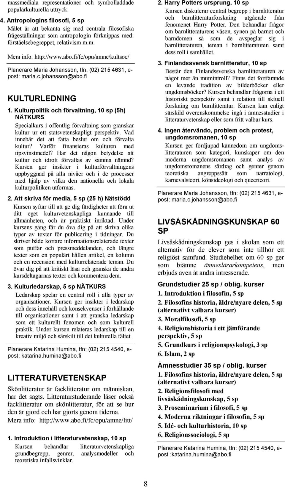 fi/fc/opu/amne/kultsoc/ Planerare Maria Johansson, tfn: (02) 215 4631, e- post: maria.c.johansson@abo.fi KULTURLEDNING 1.