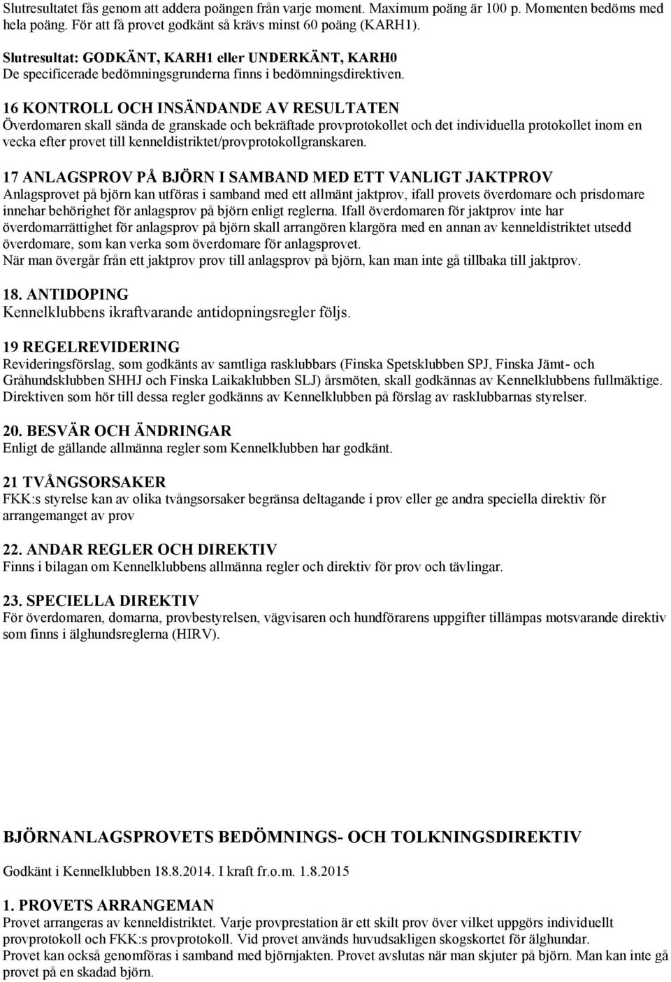 16 KONTROLL OCH INSÄNDANDE AV RESULTATEN Överdomaren skall sända de granskade och bekräftade provprotokollet och det individuella protokollet inom en vecka efter provet till