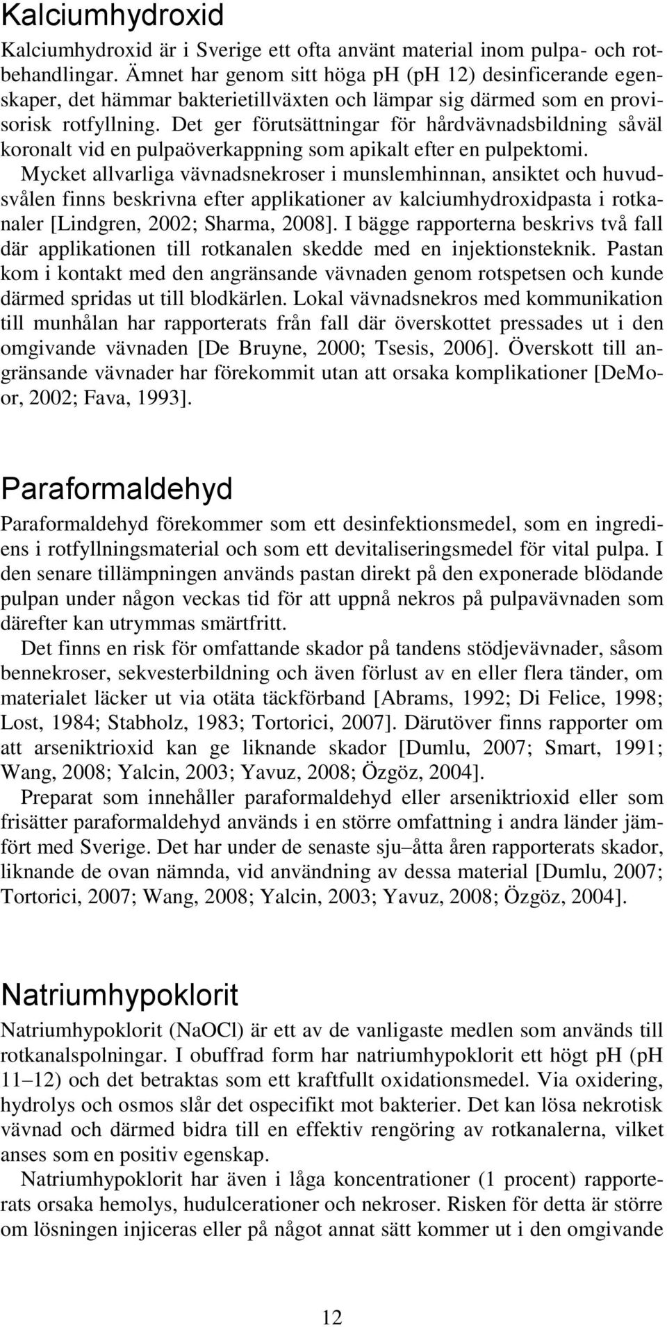 Det ger förutsättningar för hårdvävnadsbildning såväl koronalt vid en pulpaöverkappning som apikalt efter en pulpektomi.