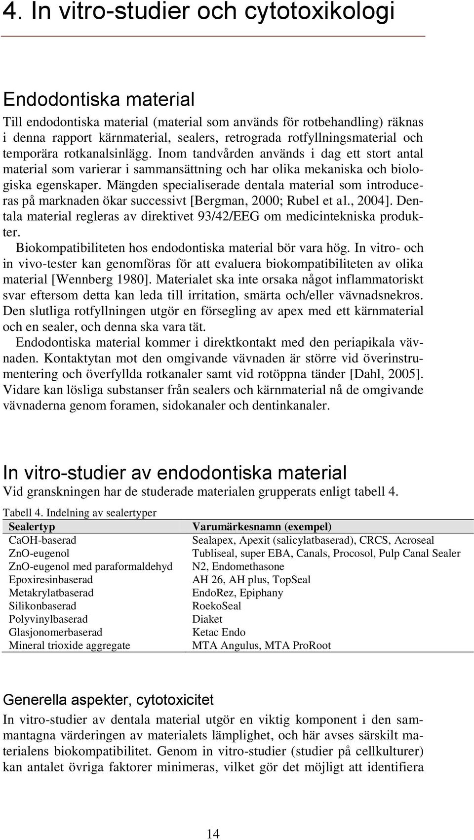 Mängden specialiserade dentala material som introduceras på marknaden ökar successivt [Bergman, 2000; Rubel et al., 2004].