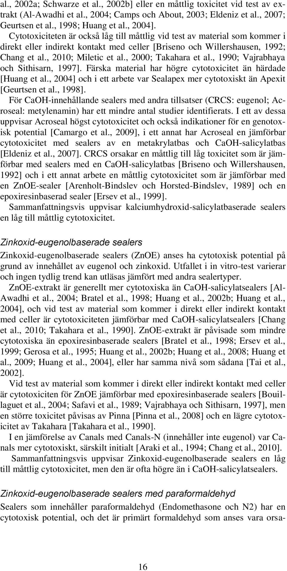 , 2000; Takahara et al., 1990; Vajrabhaya och Sithisarn, 1997]. Färska material har högre cytotoxicitet än härdade [Huang et al.