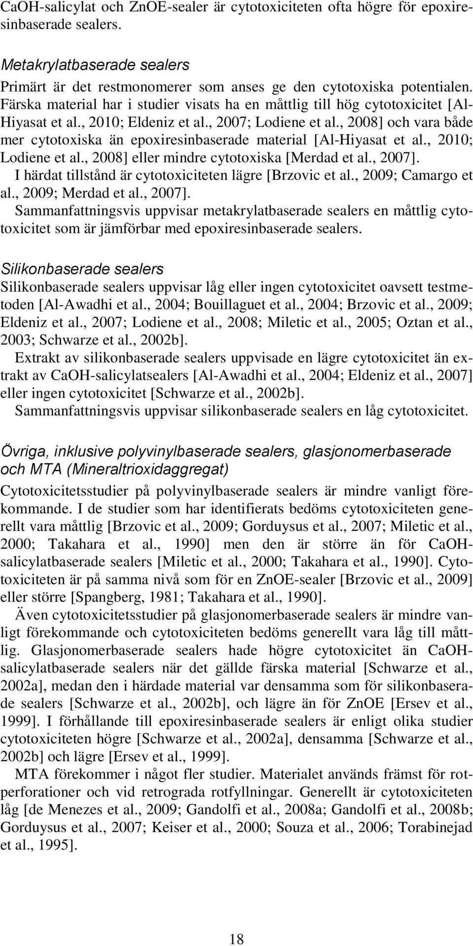 , 2008] och vara både mer cytotoxiska än epoxiresinbaserade material [Al-Hiyasat et al., 2010; Lodiene et al., 2008] eller mindre cytotoxiska [Merdad et al., 2007].