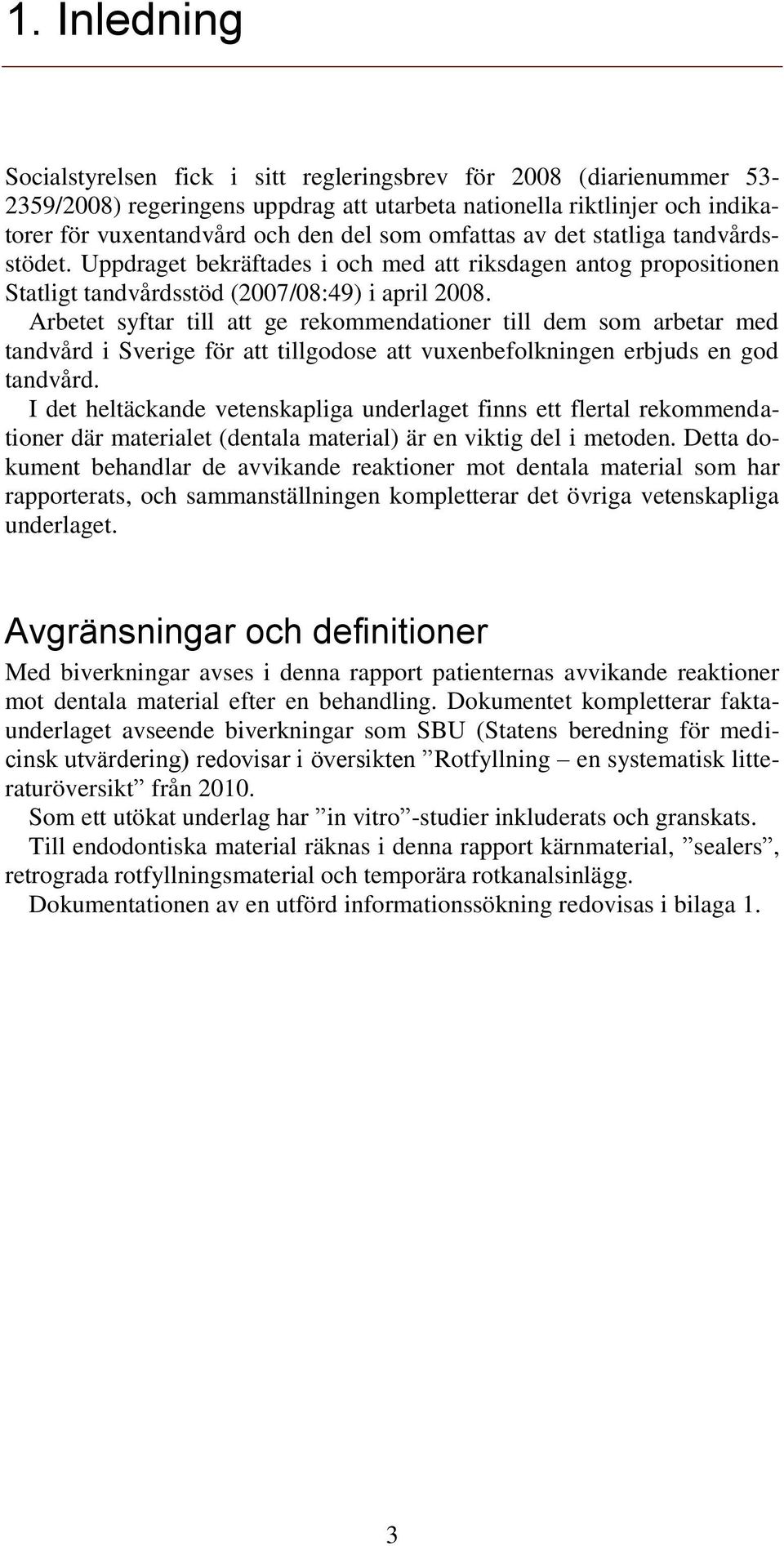 Arbetet syftar till att ge rekommendationer till dem som arbetar med tandvård i Sverige för att tillgodose att vuxenbefolkningen erbjuds en god tandvård.
